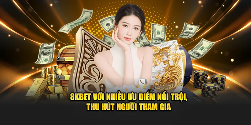 8KBET với nhiều ưu điểm nổi trội, thu hút người tham gia